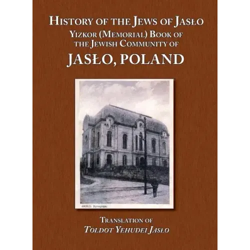 History of the Jews of Jaslo - Yizkor (Memorial) Book of the Jewish Community of Jaslo, Poland