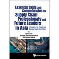 Essential Skills and Competencies for Supply Chain Professionals and Future Leaders in Asia: A Framework for Planning and Managing Supply Chain Talent