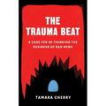 The Trauma Beat: A Case for Re-Thinking the Business of Bad News