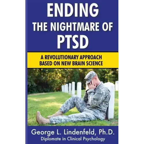 Ending The Nightmare of PTSD: A Revolutionary Approach Based On New Brain Science