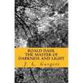 Roald Dahl The Master Of Darkness And Light: Essays On Roald Dahl's Stories For Adults And Children