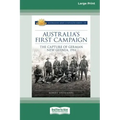 Australia's First Campaign: The Capture of German New Guinea, 1914 [16pt Large Print Edition]