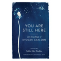 You Are Still Here: Zen Teachings of Kyogen Carlson