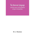 The American language; a preliminary inquiry into the development of English in the United States