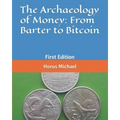 The Archaeology of Money: From Barter to Bitcoin: First Edition