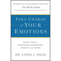 Take Charge of Your Emotions: Seven Steps to Overcoming Depression, Anxiety, and Anger