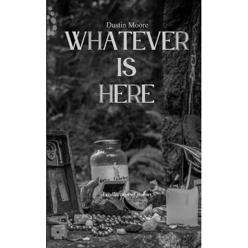 Whatever is here A colletcion of poems