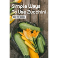 Simple Ways To Use Zucchini: Must-Try Recipes: Zucchini Recipes For Grilling