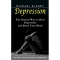 Depression: Learn How to Overcome Anxiety and Depression (The Natural Way to Heal Depression and Boost Your Mood)