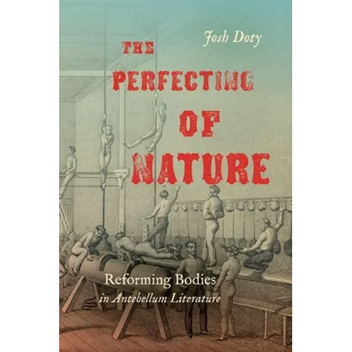 The Perfecting of Nature: Reforming Bodies in Antebellum Literature