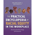 The Practical Encyclopedia of Racial Equity in the Workplace: Resources for Every Stage of the Journey