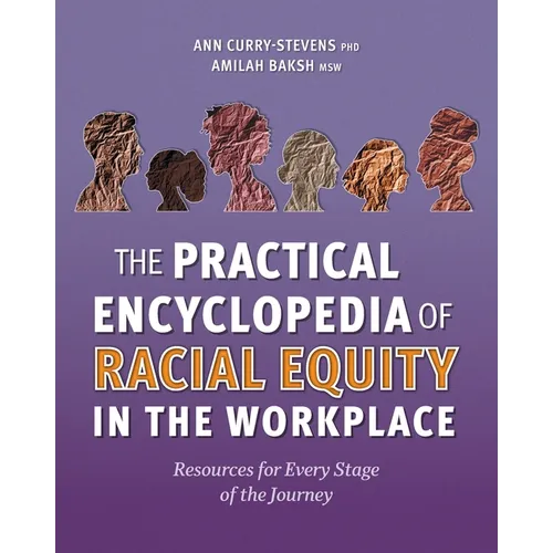 The Practical Encyclopedia of Racial Equity in the Workplace: Resources for Every Stage of the Journey