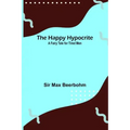 The Happy Hypocrite: A Fairy Tale for Tired Men