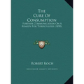 The Cure of Consumption: Further Communication on a Remedy for Tuberculosis (1890)