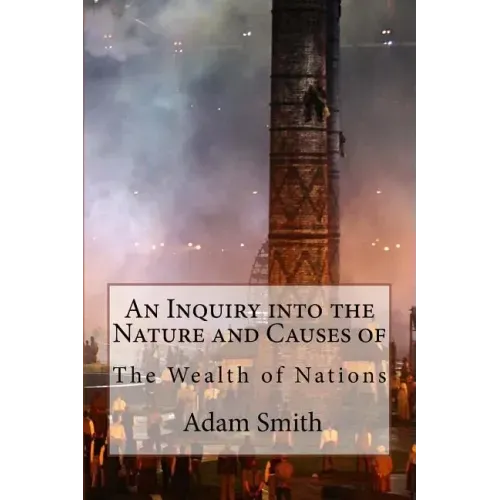An Inquiry into the Nature and Causes of the Wealth of Nations Adam Smith