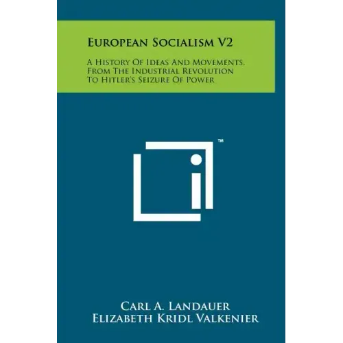 European Socialism V2: A History of Ideas and Movements, from the Industrial Revolution to Hitler's Seizure of Power