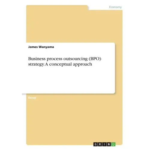 Business process outsourcing (BPO) strategy. A conceptual approach