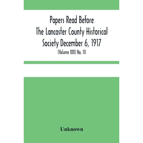 Papers Read Before The Lancaster County Historical Society December 6, 1917; History Herself, As Seen In Her Own Workshop; (Volume Xxi) No. 10