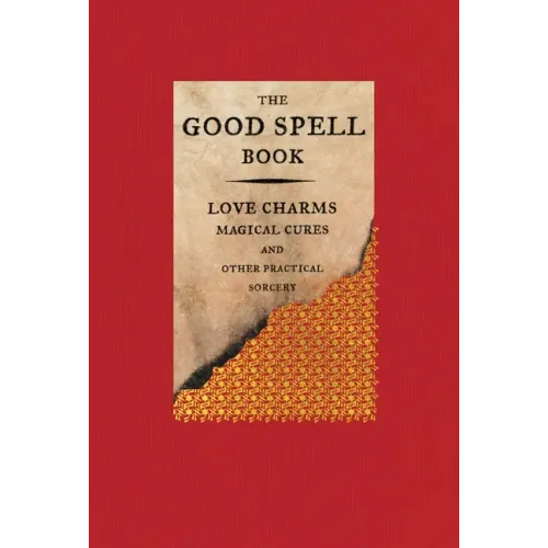 The Good Spell Book: Love Charms, Magical Cures, and Other Practical Sorcery