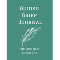 Guided Grief Journal - The Loss Of A Loved One: Guided Grief Journal Help book, Loss of A loved one grief notebook, How to cope with the loss of a lov