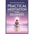 Practical Meditation for Beginners: Finding Calm Within Chaos. A Beginner's Guide to Meditation Techniques (2023)