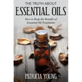 The Truth about Essential Oils: How to Reap the Benefits of Essential Oil Treatments
