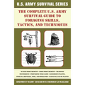 The Complete U.S. Army Survival Guide to Foraging Skills, Tactics, and Techniques