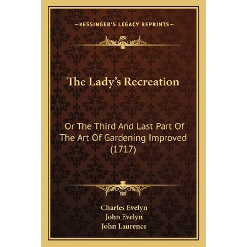 The Lady's Recreation: Or The Third And Last Part Of The Art Of Gardening Improved (1717)