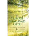 Srimad Bhagavad Gita: A User's Manual for Every Day Living