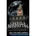 Ghosts of Manhattan: Legendary Spirits and Notorious Haunts