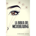 La Biblia Del Microblading: Un manual de entrenamiento microblading