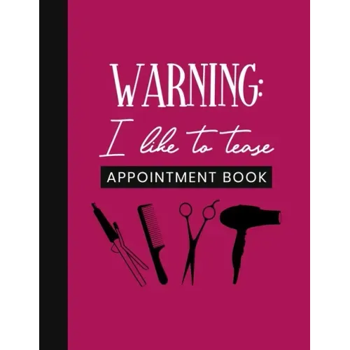 Warning: I Like To Tease Appointment Book: Undated Schedule Organizer Notebook for Hair Stylist or Salon with Weekly Layout Sho
