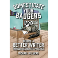 Domesticate Your Badgers: Become a Better Writer through Deliberate Practice