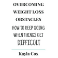Overcoming Weight Loss Obstacles: How to Keep Going When Things Get Difficult