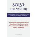 Solve The Mystery: Follow And Crack The Encrypted Clues To Solve The Mystery