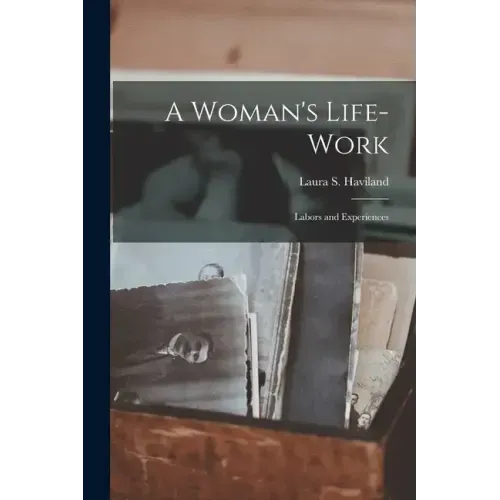A Woman's Life-Work: Labors and Experiences