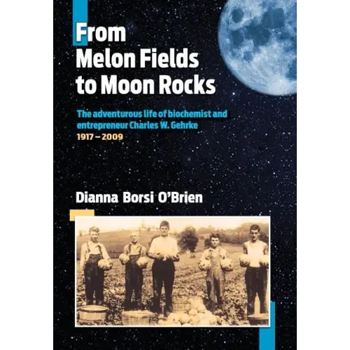 From Melon Fields to Moon Rocks: The adventurous life of biochemist and entrepreneur Charles W. Gehrke