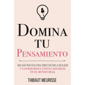 Domina Tu Pensamiento: Una guía práctica para conectar con la realidad y lograr resultados tangibles en el mundo real