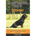 La Guía Completa Para Tu Rottweiler: La guía indispensable para el dueño perfecto y un Rottweiler obediente, sano y feliz.