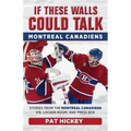 If These Walls Could Talk: Montreal Canadiens: Stories from the Montreal Canadiens Ice, Locker Room, and Press Box
