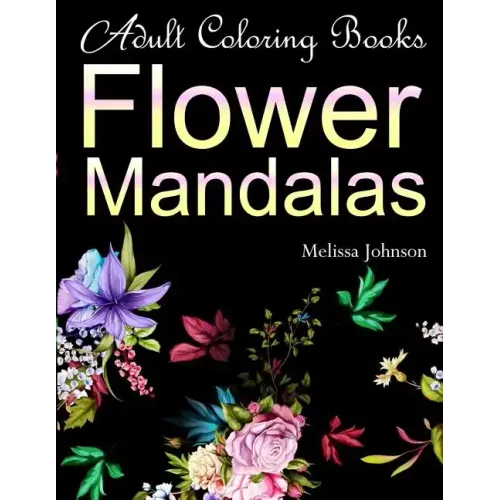 Adult Coloring Books Flower Mandalas: Anti-Stress Mandala Floral Patterns: Mandalas, Flowers, Paisley Patterns, Doodles and Decorative Designs (Use wi