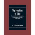 The Buddhism Of Tibet: Or Lamaism, With Its Mystic Cults, Symbolism And Mythology, And In Its Relation To Indian Buddhism