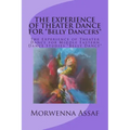 THE EXPERIENCE OF THEATER DANCE FOR *Belly Dancers*: The Experience of Theater Dance for Middle Eastern Dance Studies *Belly Dance*