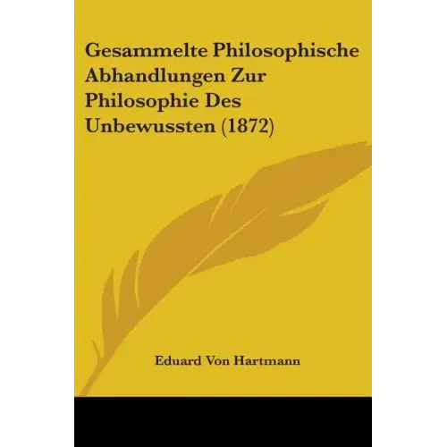 Gesammelte Philosophische Abhandlungen Zur Philosophie Des Unbewussten (1872)
