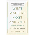 What Matters Most and Why: Living the Spirituality of St. Ignatius of Loyola -- 365 Daily Reflections