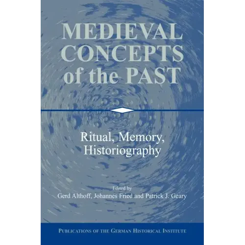 Medieval Concepts of the Past: Ritual, Memory, Historiography
