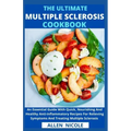 The Ultimate Multiple Sclerosis Cookbook: An Essential Guide With Quick, Nourishing And Healthy Anti-inflammatory Recipes For Relieving Symptoms And T