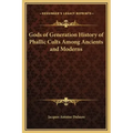 Gods of Generation History of Phallic Cults Among Ancients and Moderns