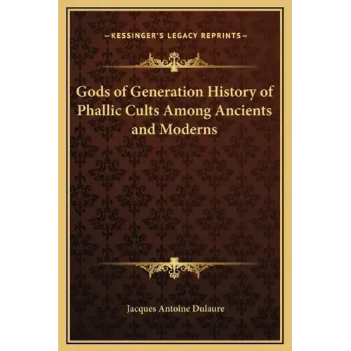 Gods of Generation History of Phallic Cults Among Ancients and Moderns