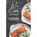 No Carb Diet Cookbook: A Comprehensive Meal Plan of Recipes with No Carbs